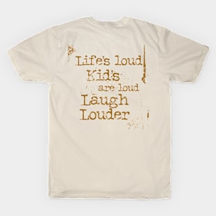 Life’s loud kids are loud laugh louder T-Shirt